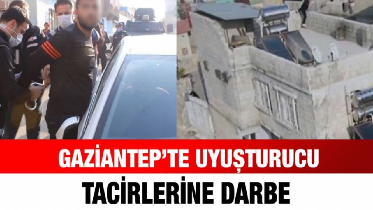 Gaziantep’te uyuşturucu tacirlerine darbe