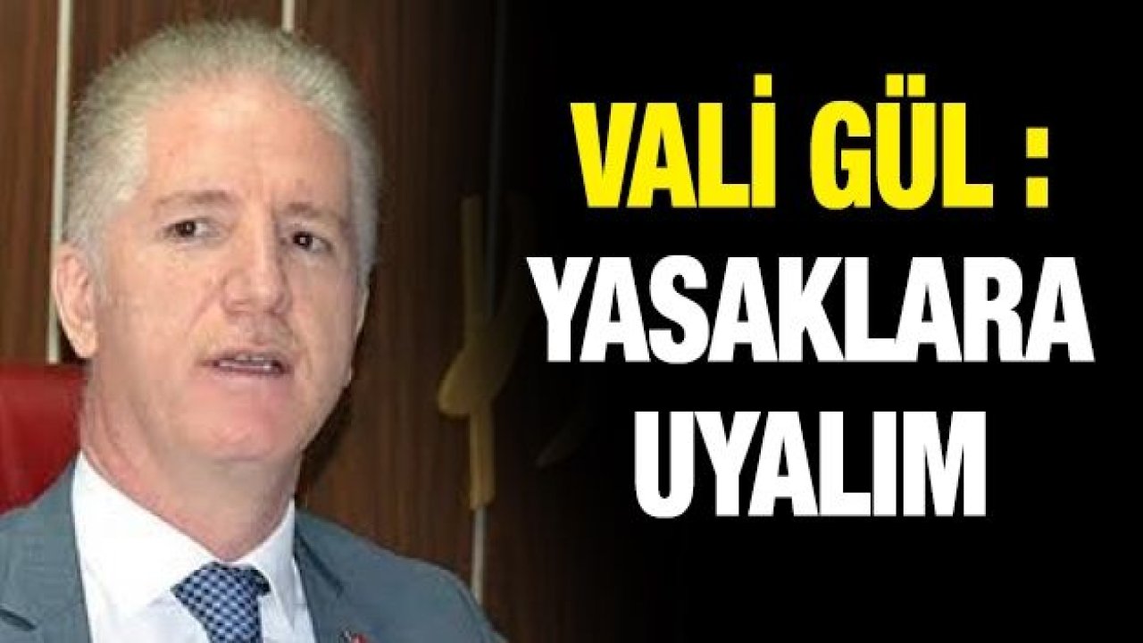 Vali Gül : Yasaklara uyalım