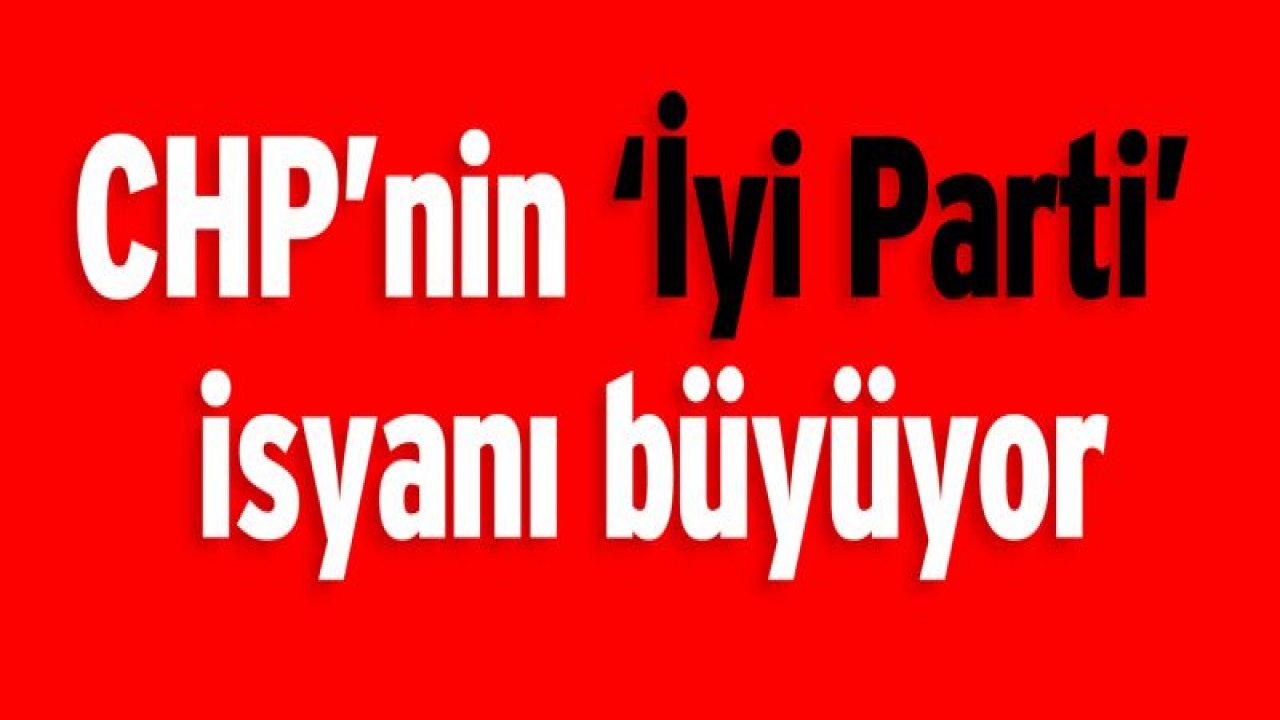 CHP'nin '˜İyi Parti' isyanı büyüyor