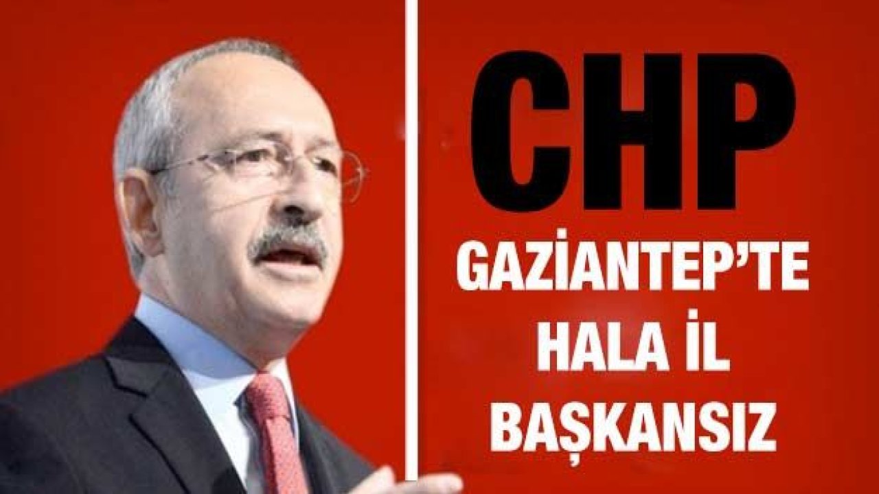 CHP Gaziantep’te hala il başkansız