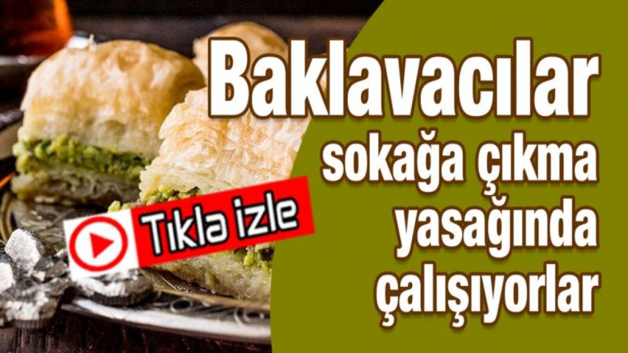 Baklavacılar sokağa çıkma yasağında çalışıyorlar