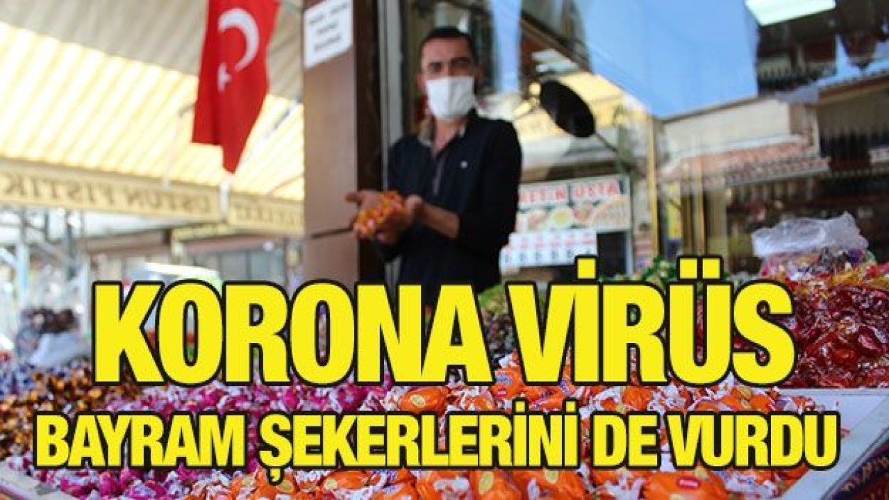 Virüs çıktı bayram şekerleri tezgahta kaldı