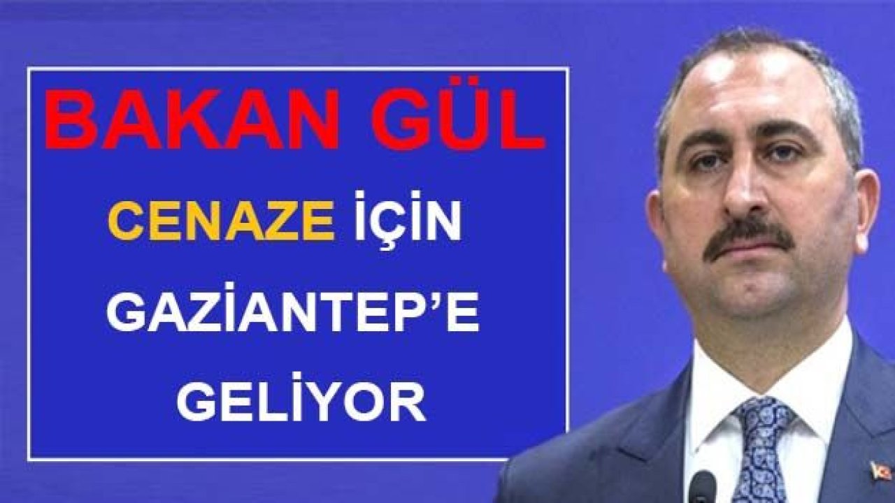 Adalet Bakanı Gül Cenaze İçin Gaziantep'e geliyor