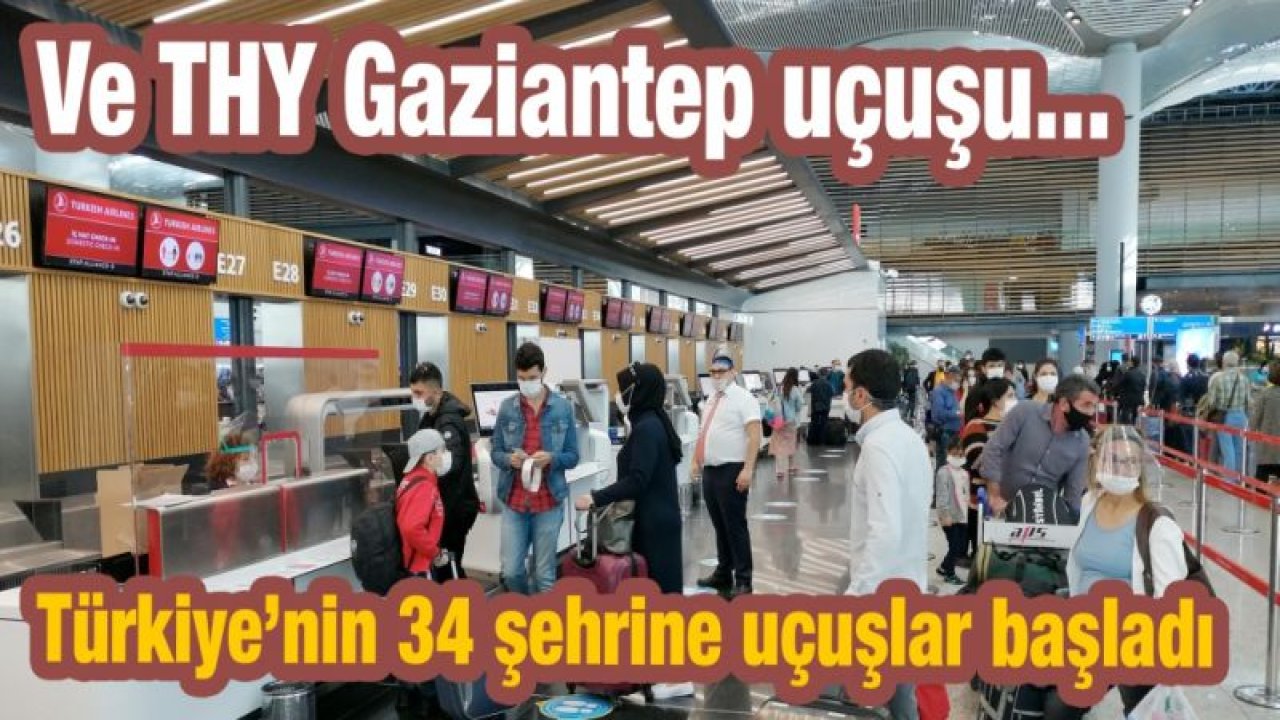 Ve THY Gaziantep uçuşu... Türkiye’nin 34 şehrine uçuşlar başladı