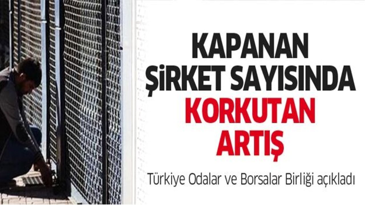 TOBB açıkladı: Kapanan şirket sayısında korkutan artış