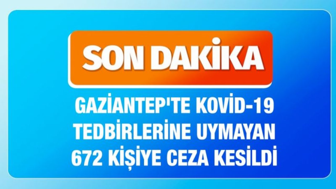 Gaziantep'te Kovid-19 tedbirlerine uymayan 672 kişiye ceza kesildi