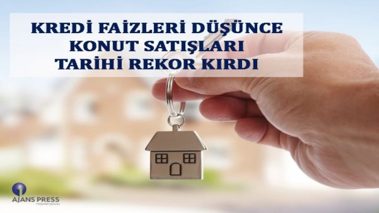 KREDİ FAİZLERİ DÜŞÜNCE KONUT SATIŞLARI TARİHİ REKOR KIRDI