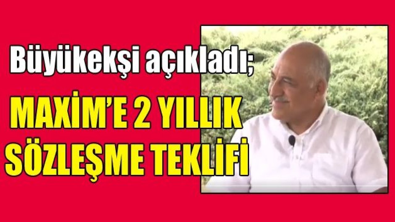 MAXİM 2 YILLIK İMZALAYACAK