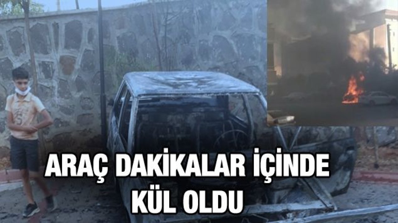 Gaziantep'te Araç Dakikalar İçinde Kül Oldu