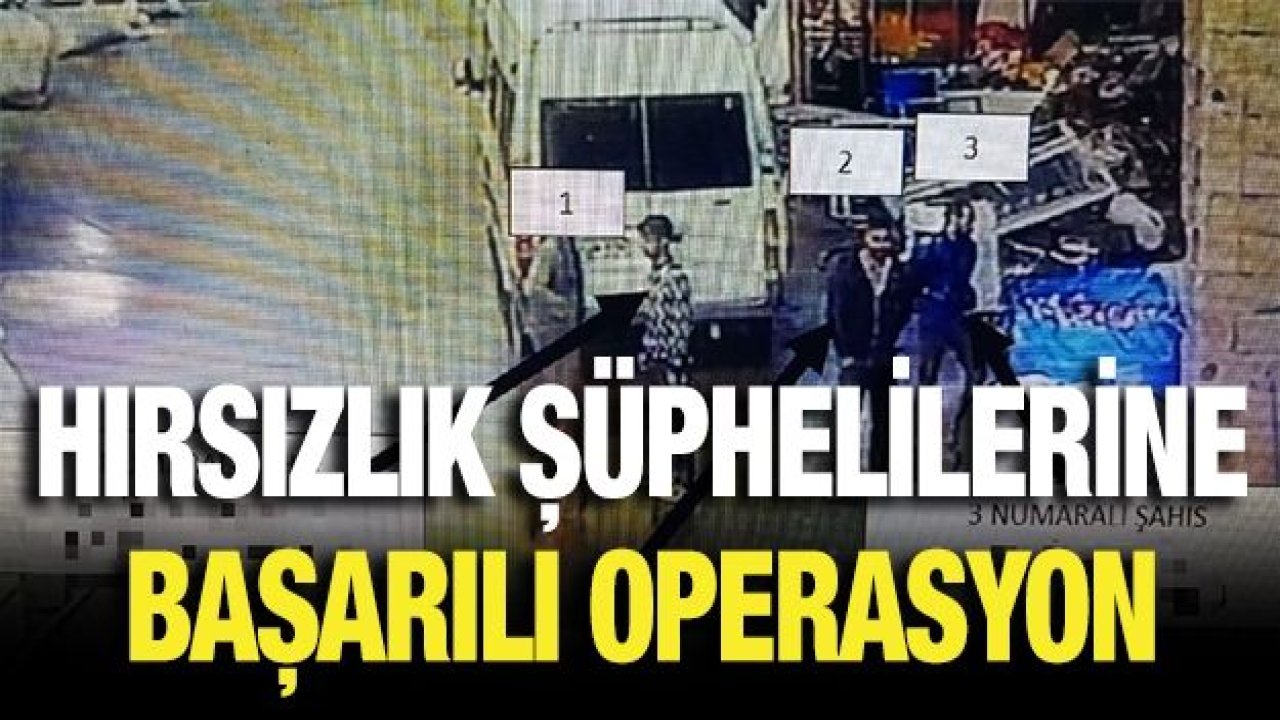 HIRSIZLIK ŞÜPHELİLERİNE BAŞARILI OPERASYON