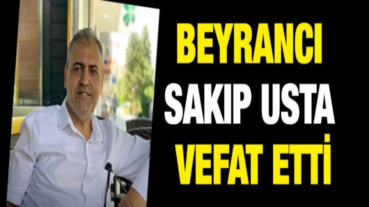 Beyrancı Sakıp Usta vefat etti