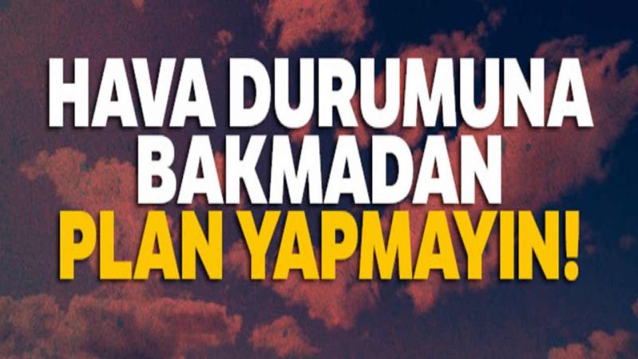 Hava durumuna bakmadan plan yapmayın! 25 Haziran yurtta hava durumu