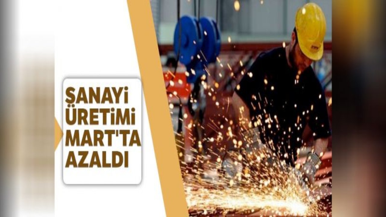 Sanayi üretimi Mart'ta azaldı