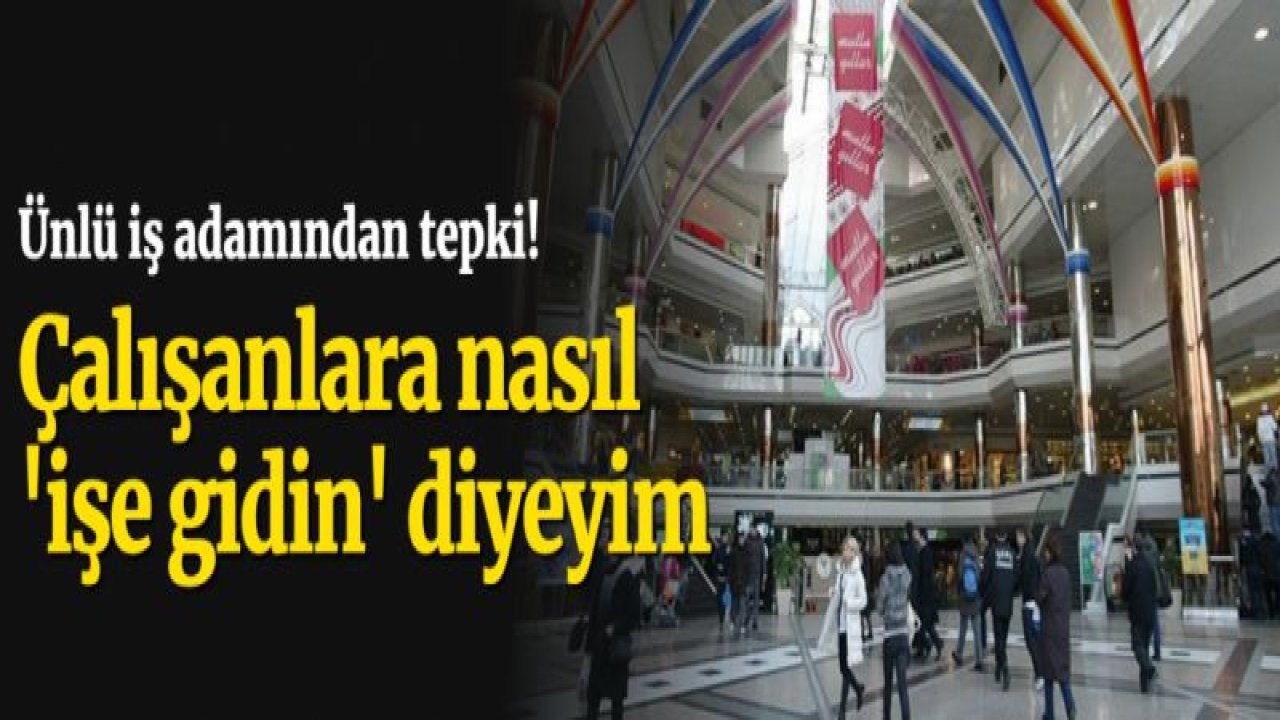 "Ben evden çıkmıyorum, çalışanlara nasıl 'İşe gidin' diyeyim"