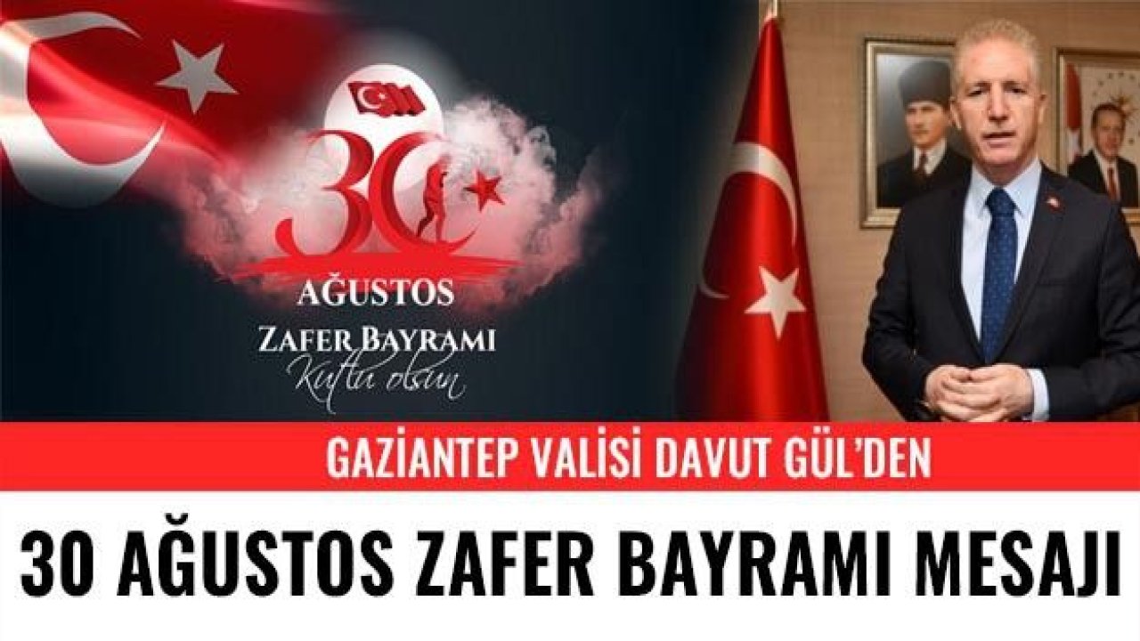 Vali Davut Gül'den 30 Ağustos Zafer Bayramı Mesajı