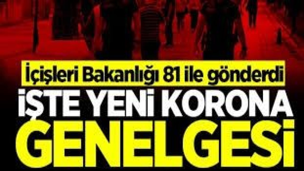 Son dakika: İşte İçişleri Bakanlığı'ndan gönderilen yeni koronavirüs genelgesi! 81 ile gönderildi