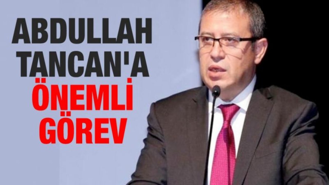 Abdullah Tancan'a önemli görev