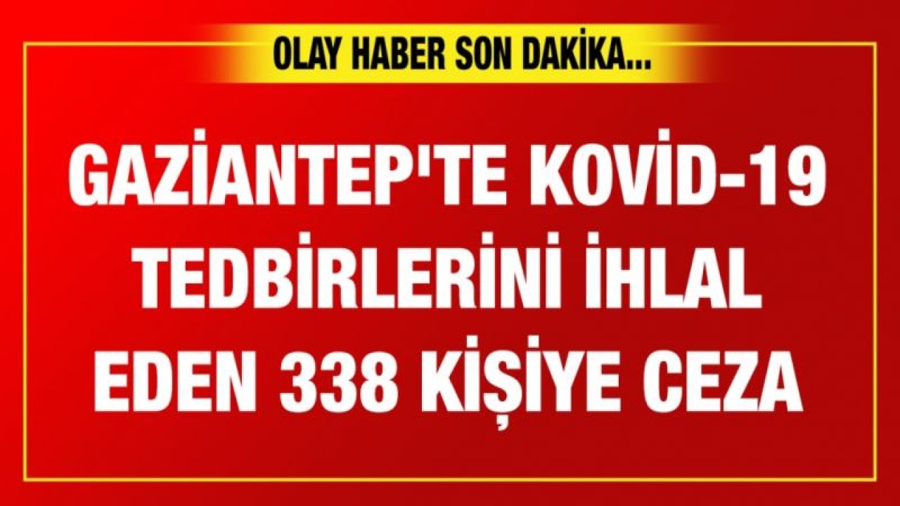 Gaziantep'te Kovid-19 tedbirlerini ihlal eden 338 kişiye para cezası