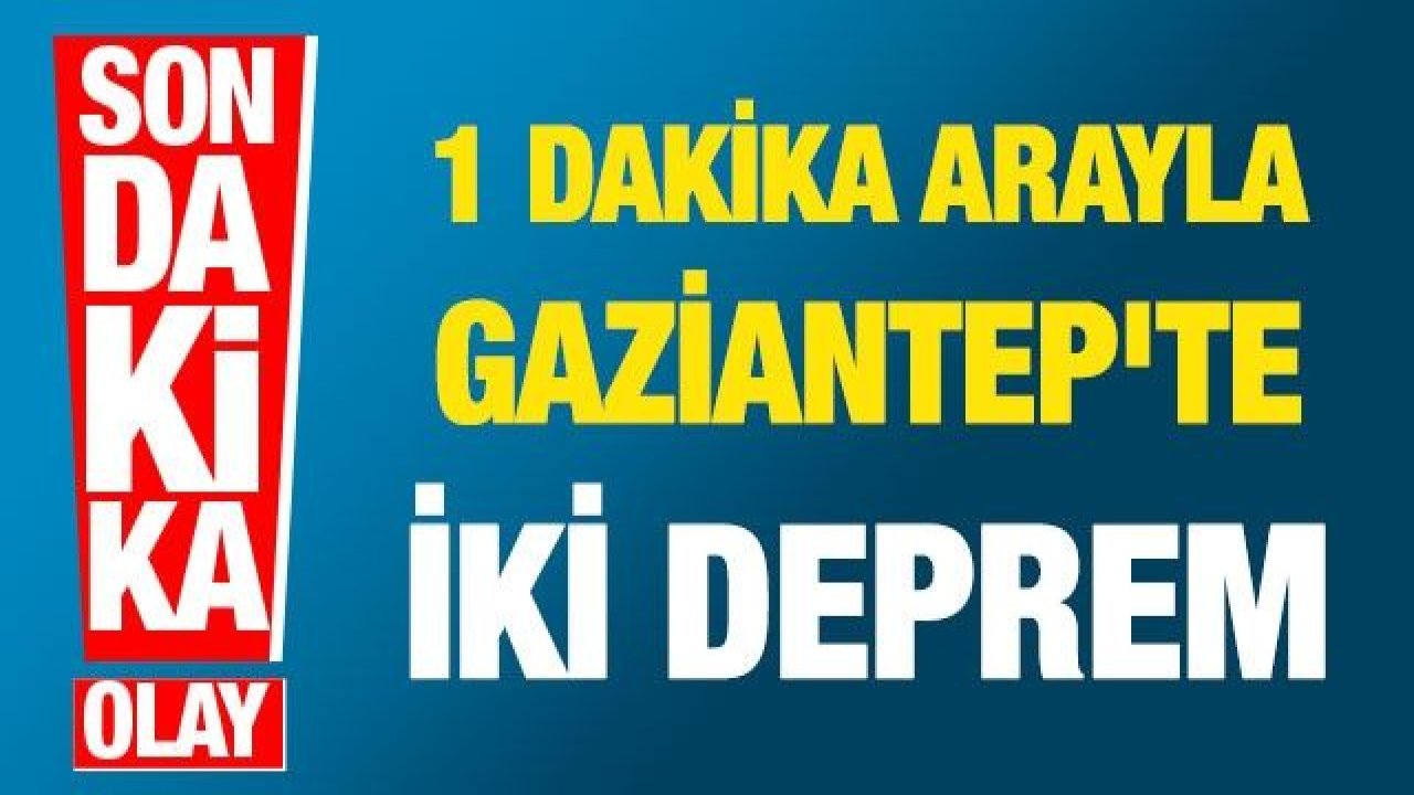 Son Dakika... 1 Dakika Arayla Gaziantep'te İki Deprem