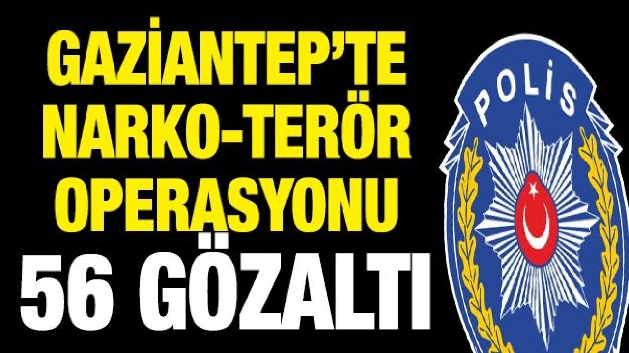 GAZİANTEP’TE NARKO - TERÖR UYGULAMASI YAPILDI