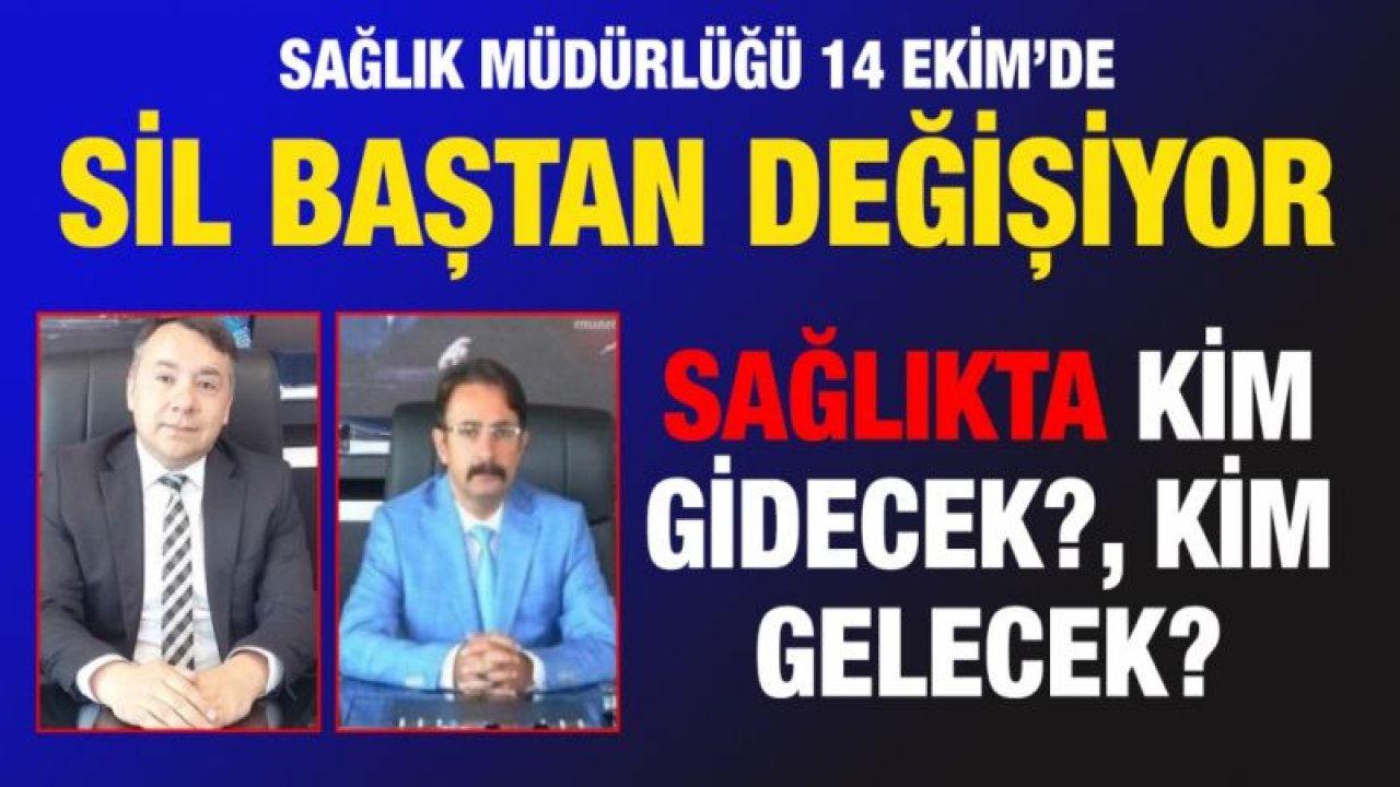 Sağlık Müdürlüğü 14 Ekim’de sil baştan değişiyor  Sağlıkta kim gidecek?, kim gelecek?