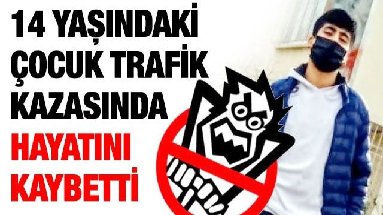 Son Dakika...Gaziantep'te 14 yaşındaki çocuk trafik kazasında hayatını kaybetti