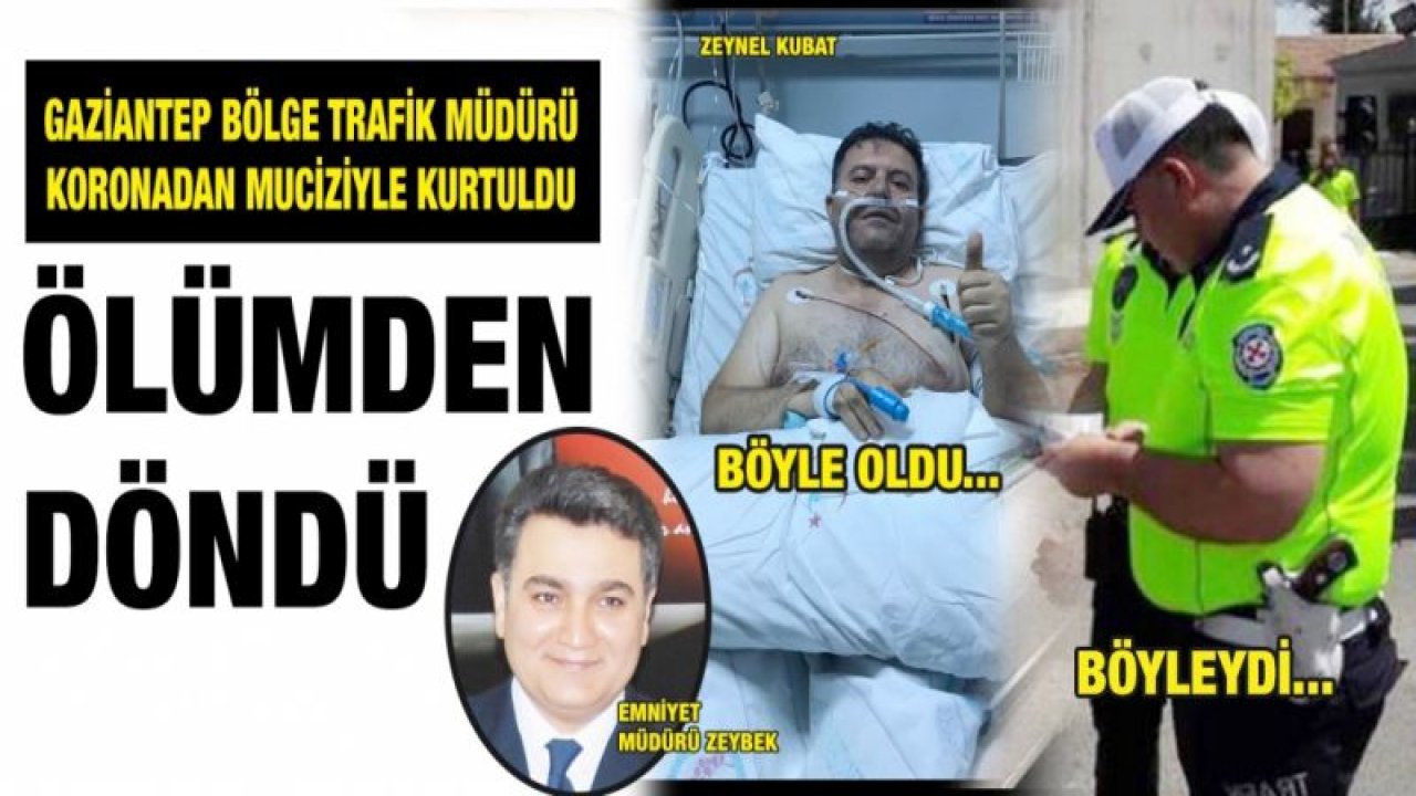 Gaziantep Bölge Trafik Müdürü Koronadan muciziyle kurtuldu....  Ölümden döndü