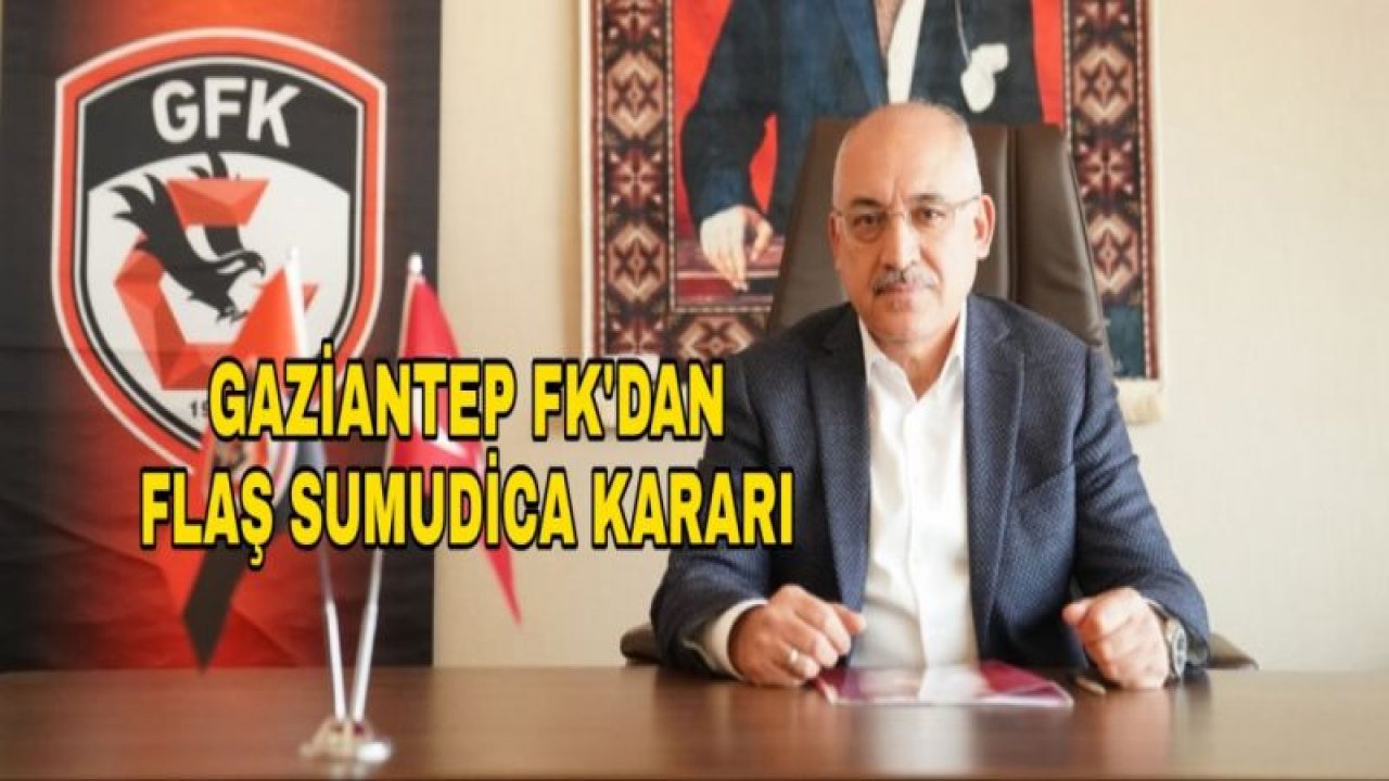 GAZİANTEP FK'DAN FLAŞ SUMUDİCA GELİŞMESİ