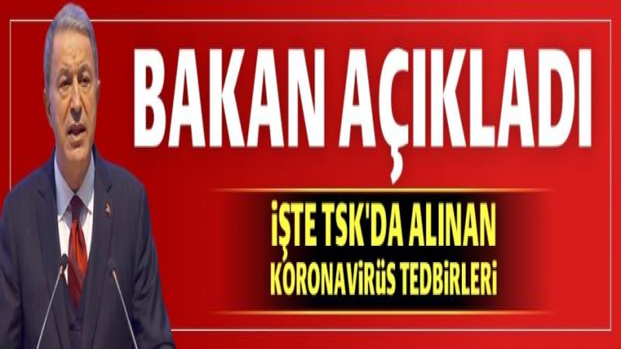 Milli Savunma Bakanı Hulusi Akar, TSK'daki koronavirüs tedbirlerini açıkladı