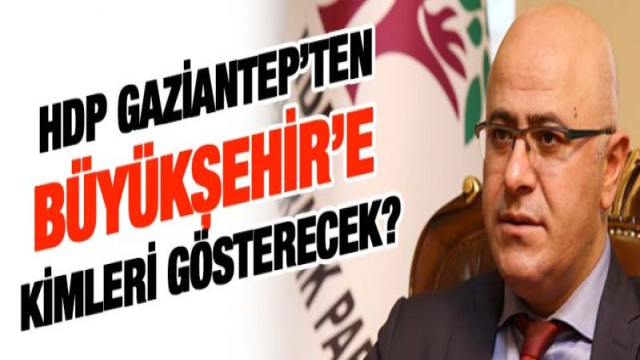 HDP Gaziantep'ten Büyükşehir'e kimleri gösterecek?