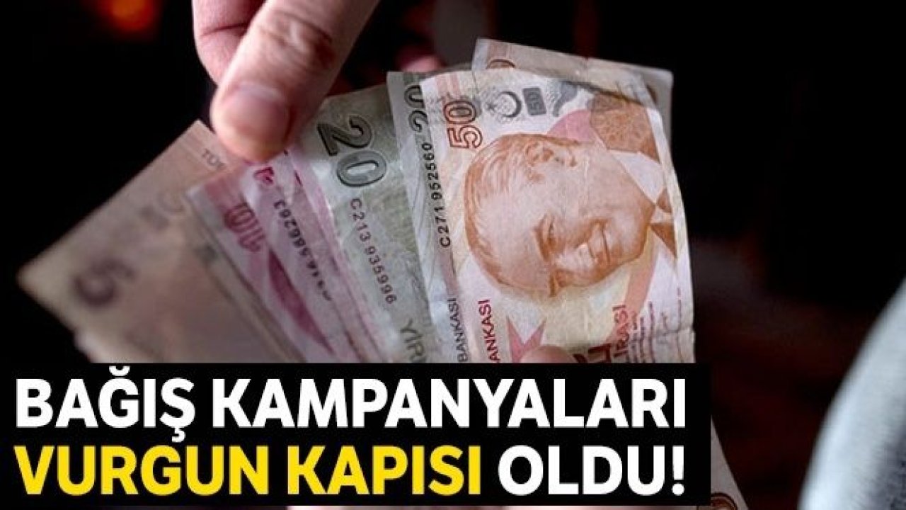 Bağış kampanyaları vurgun kapısı oldu!