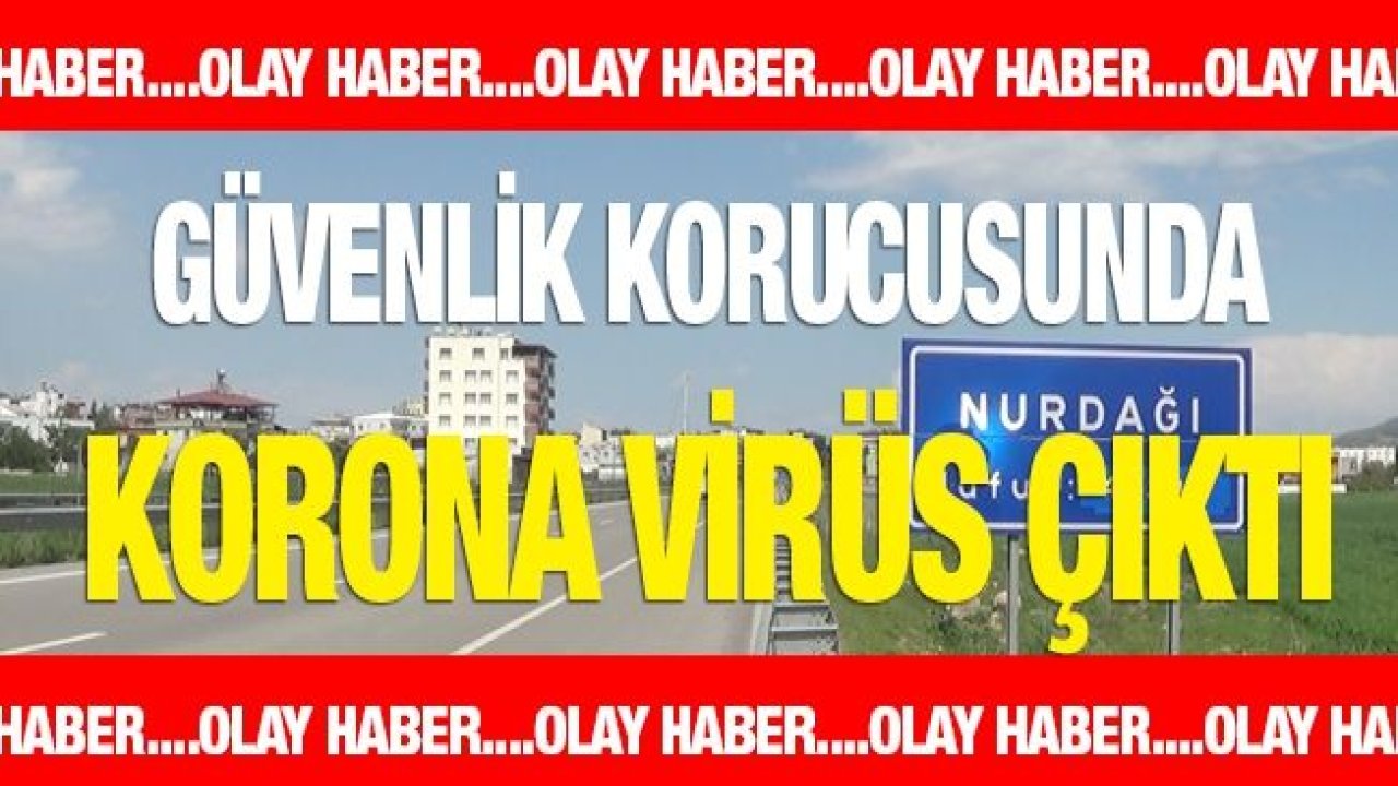 Güvenlik korucusunda korona virüs çıktı