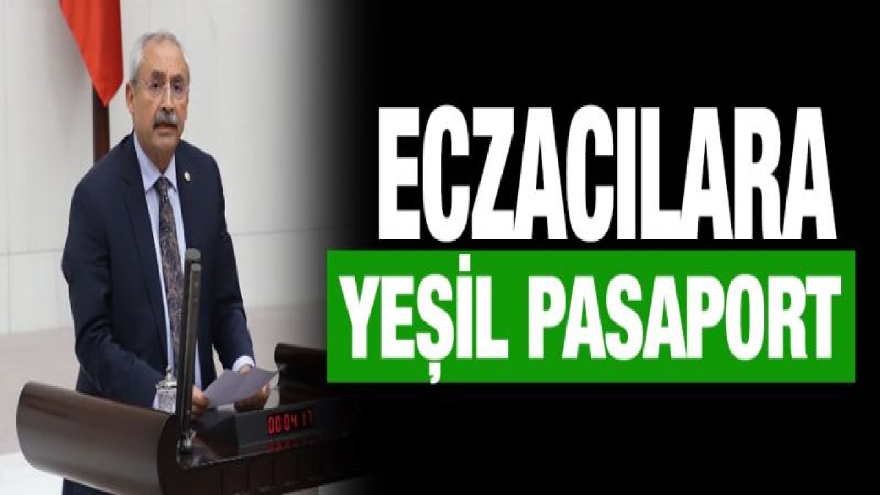 CHP'Lİ KAPLAN'DAN ECZACILARA YEŞİL PASAPORT ÇIKIŞI!