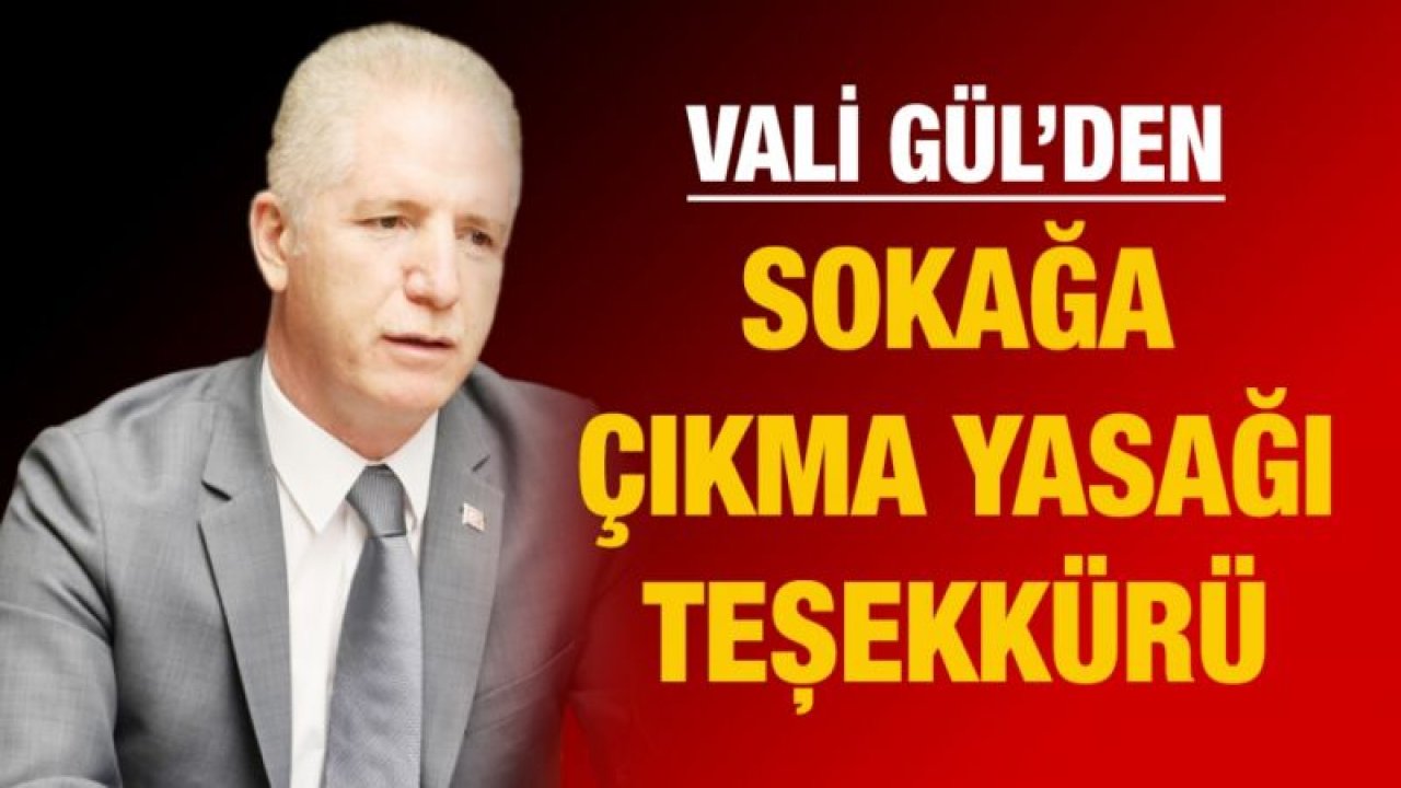 Vali Gül’den sokağa çıkma yasağı teşekkürü