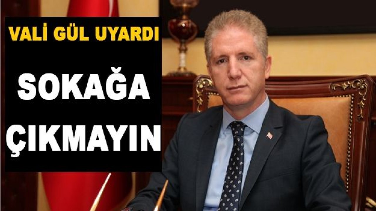 Vali Gül'den Uyarı ve Dikkat mesajı