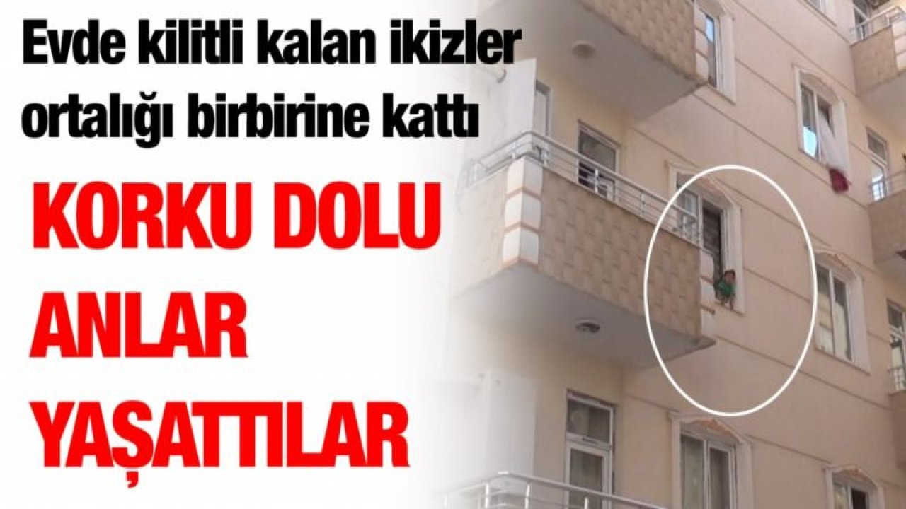 Evde kilitli kalan ikizler ortalığı birbirine kattı