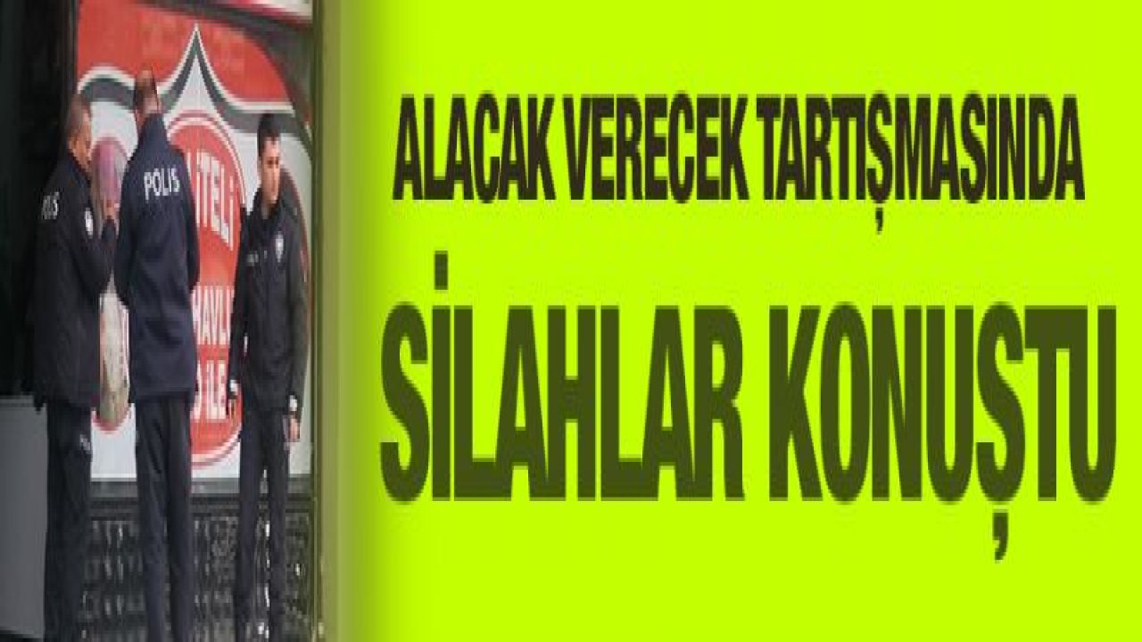 Alacak verecek tartışmasında silahlar konuştu: 1 ağır yaralı