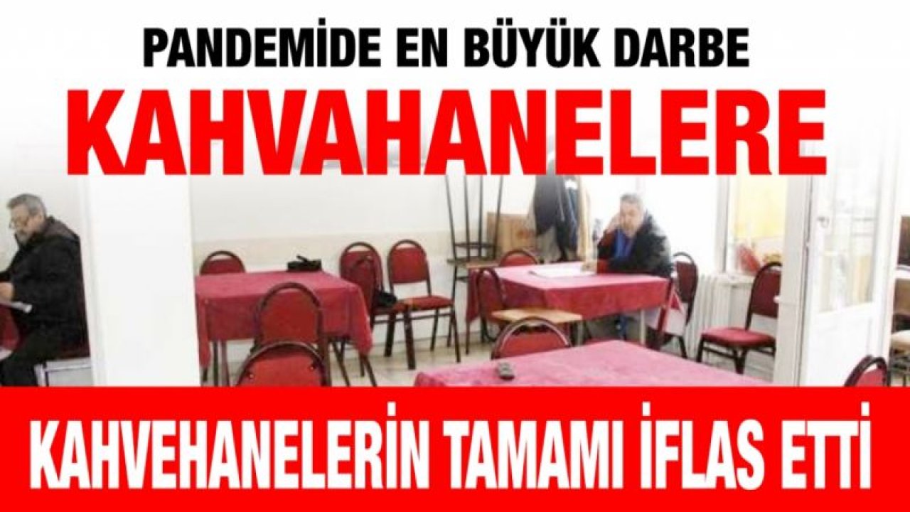 Pandemide en büyük darbe Kahvahanelere....  Kahvehanelerin tamamı iflas etti