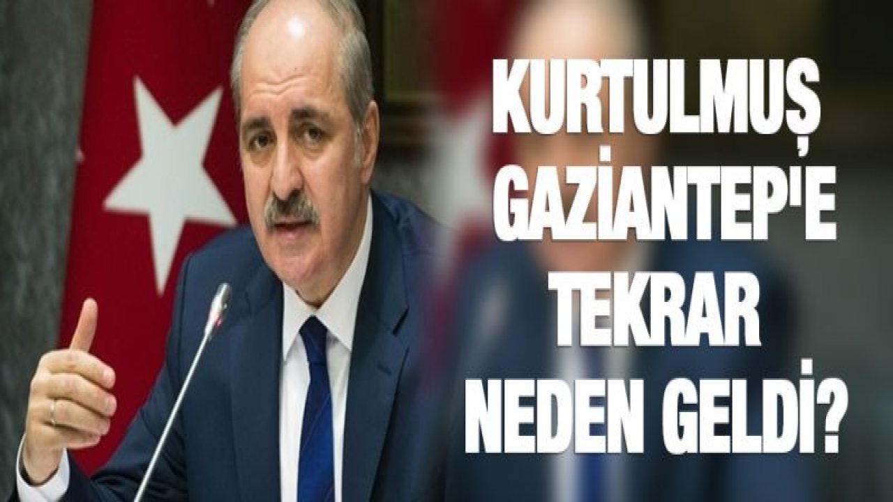 Kurtulmuş Gaziantep'e tekrar neden geldi?