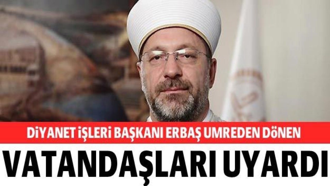 Diyanet İşleri Başkanı Erbaş umreden dönen vatandaşları uyardı