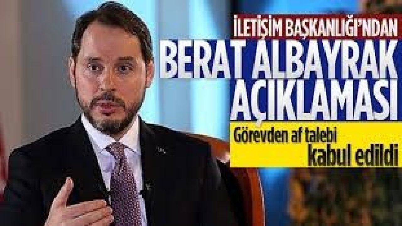 Son Dakika...Maliye Bakanı Albayrak'ın İstifası Onaylandı...İletişim Başkanlığı'ndan Berat Albayrak'ın görevden af talebine ilişkin açıklama