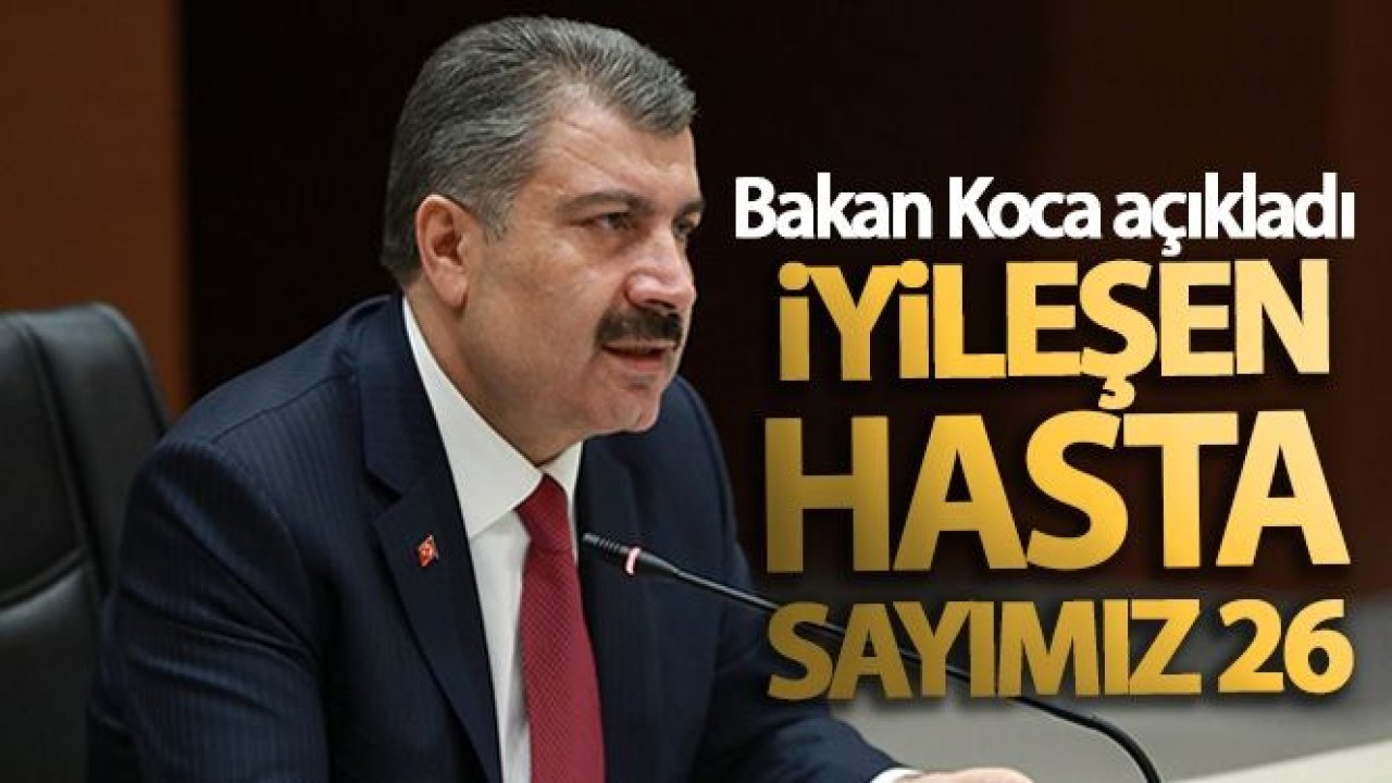 Sağlık Bakanı Koca açıkladı! İyileşen hasta sayımız 26