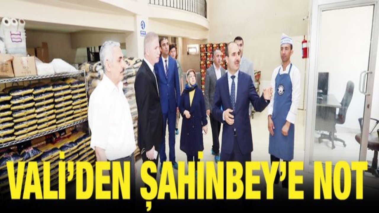 VALİ GÜL'DEN ŞAHİNBEY'E TAM NOT