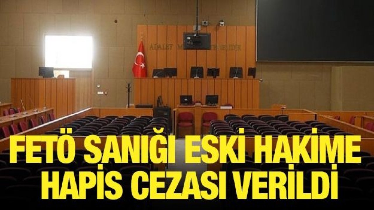 FETÖ sanığı eski hakime hapis cezası verildi