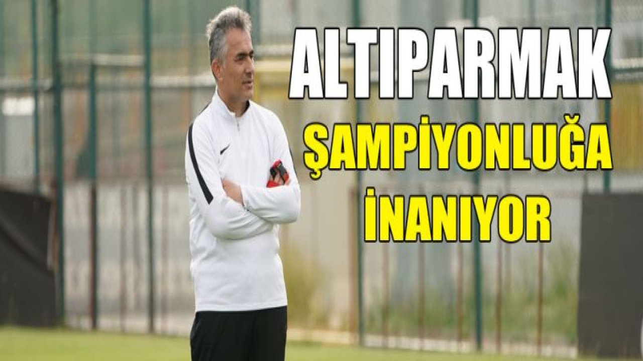 Altıparmak şampiyonluğa inanıyor