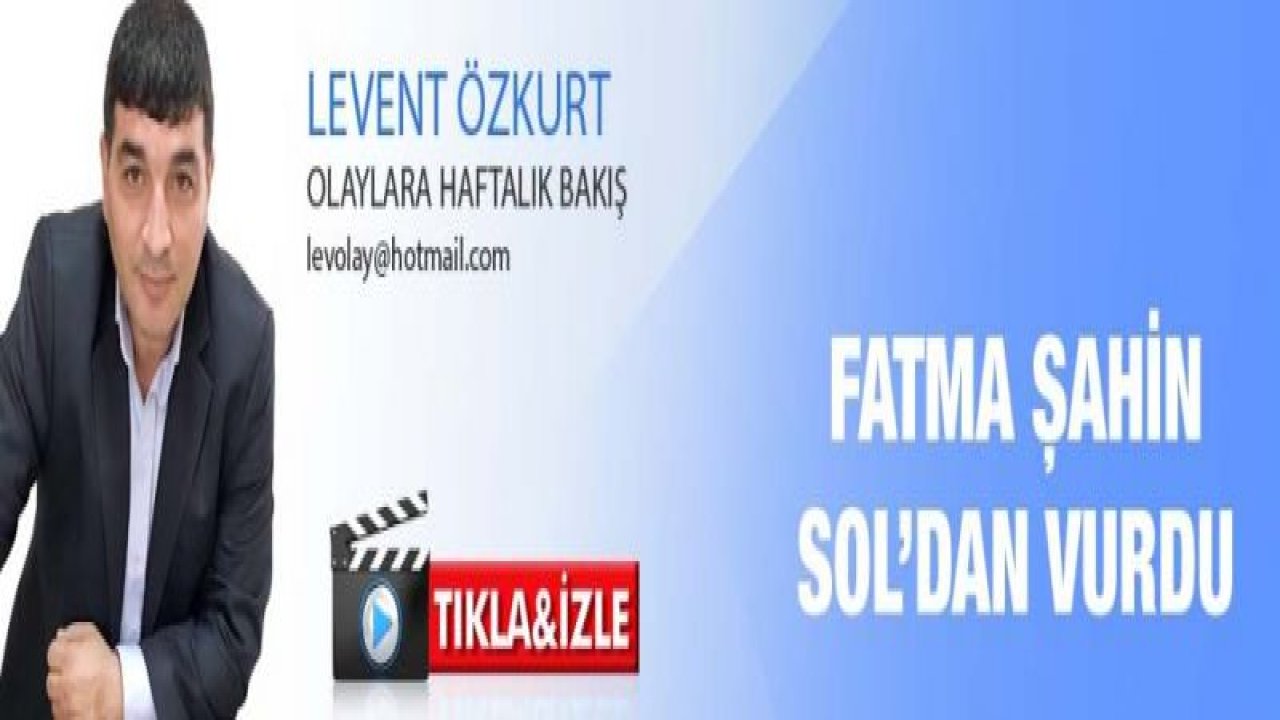 FATMA ŞAHİN SOL’DAN VURDU