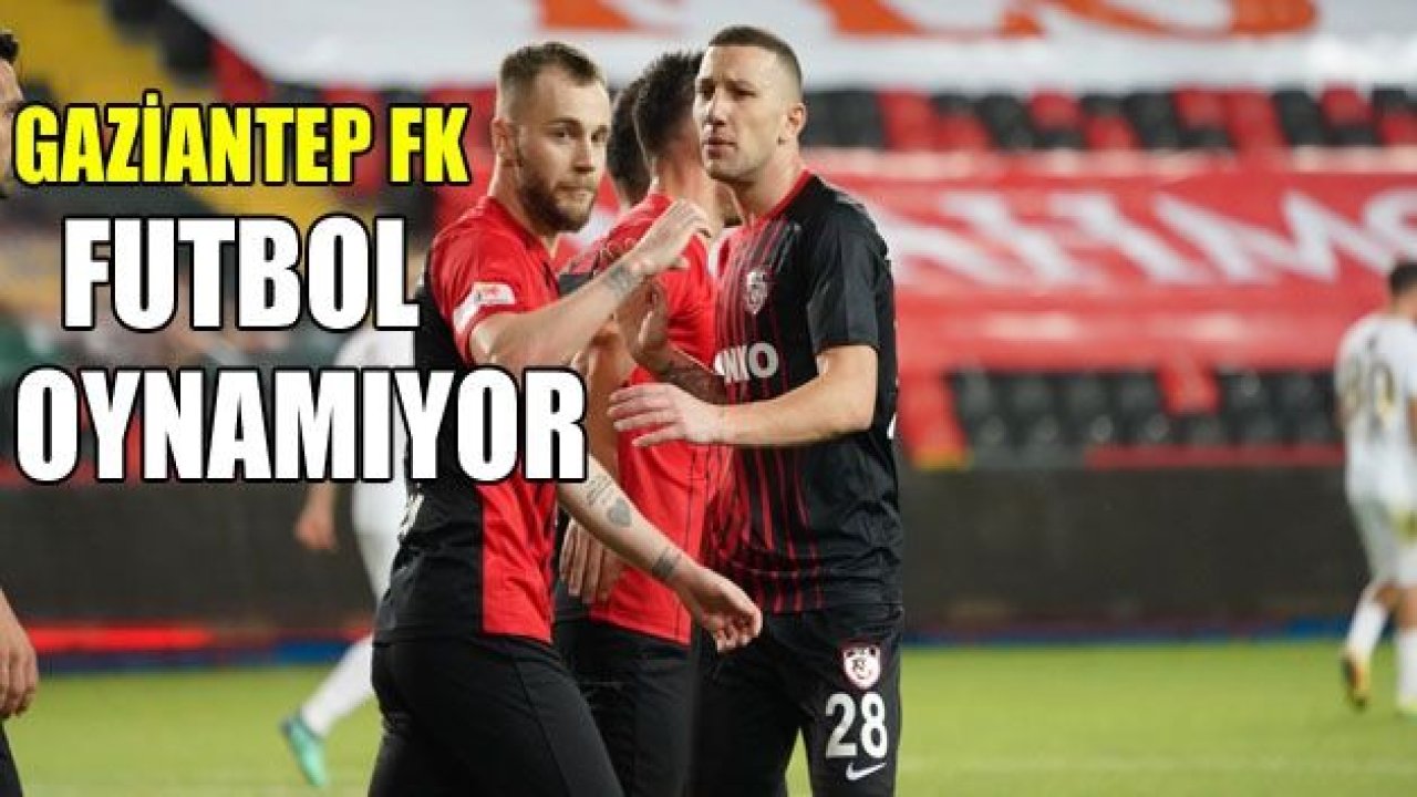 GAZİANTEP FK FUTBOL OYNAMIYOR!