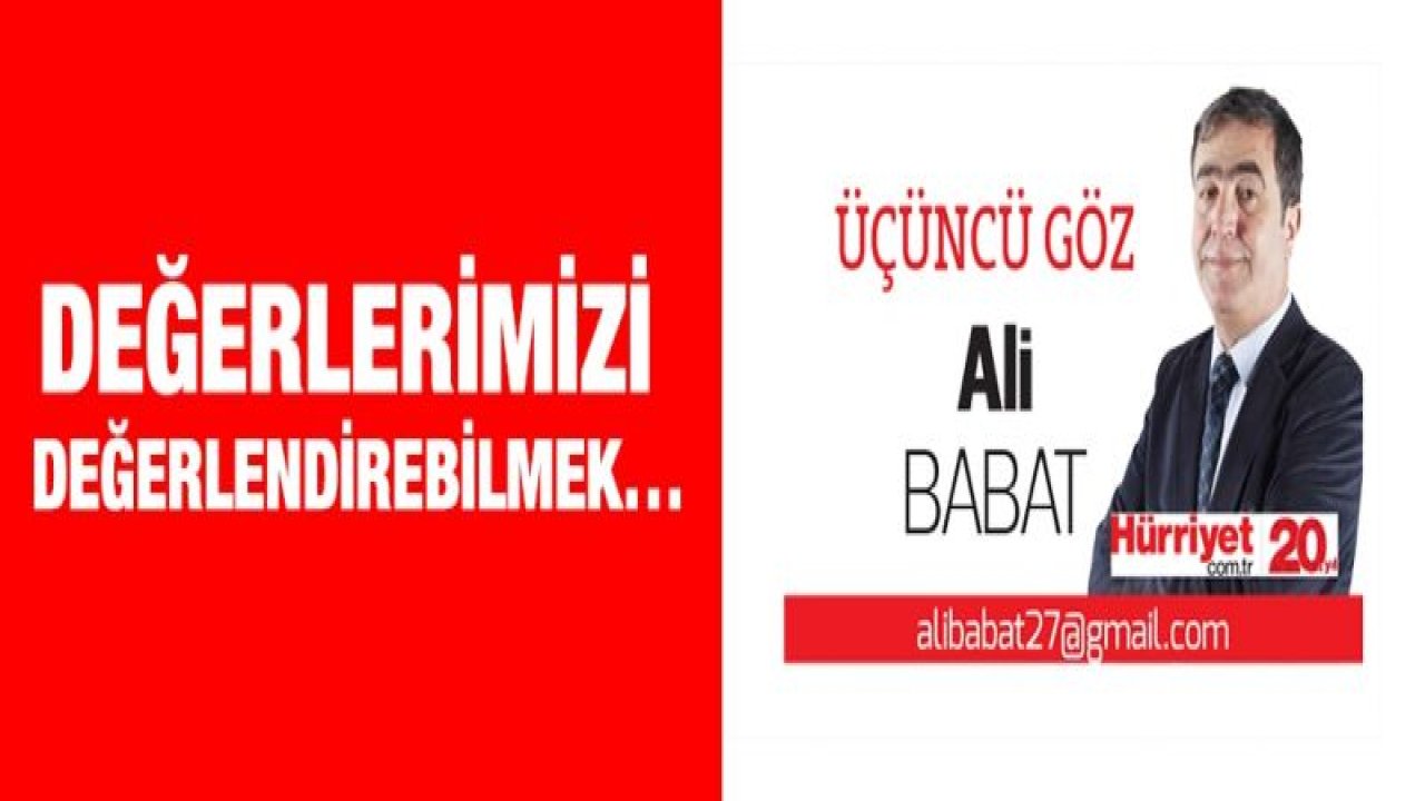 DEĞERLERİMİZİ DEĞERLENDİREBİLMEK…