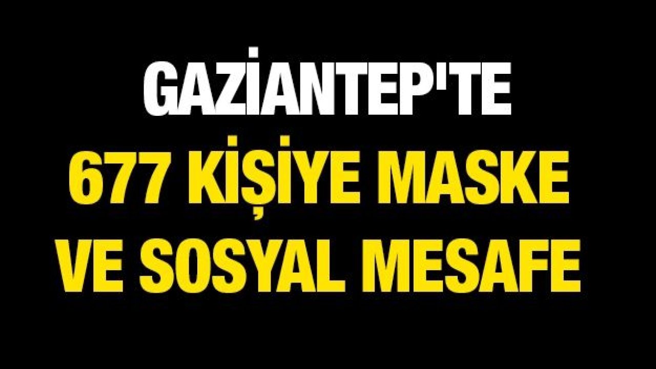 Gaziantep'te 677 kişiye maske ve sosyal mesafe cezası