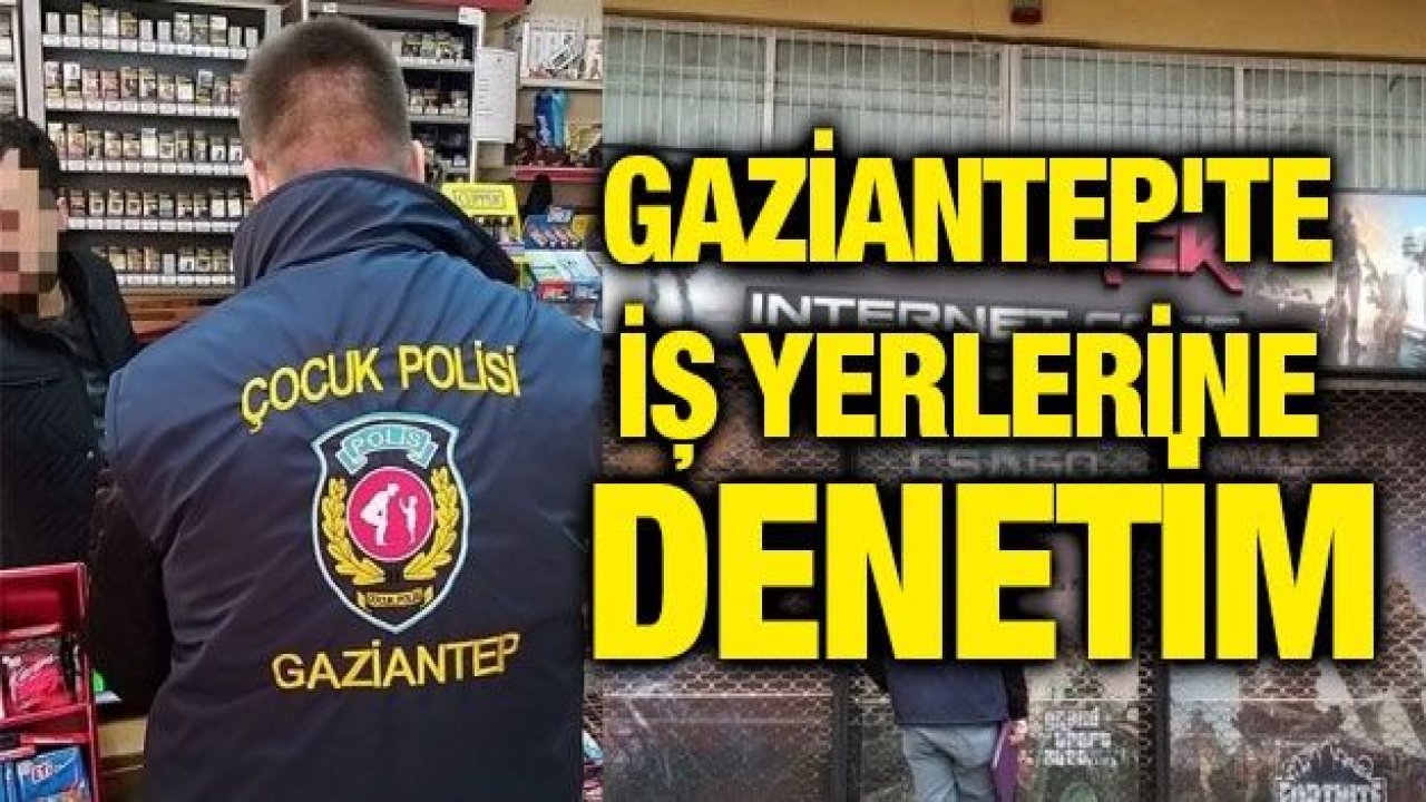 Gaziantep'te iş yerlerine denetim